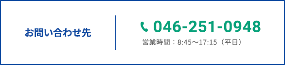 お問い合わせ先 046-251-0948 営業時間：8:45〜17:30（平日）
